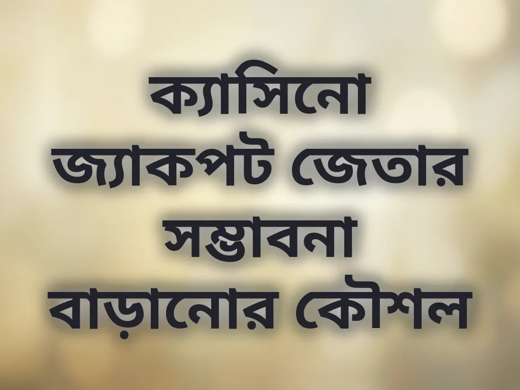 ক্যাসিনো জ্যাকপট জেতার সম্ভাবনা বাড়ানোর কৌশল
